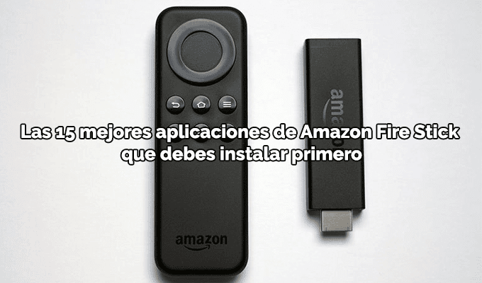 Las 15 mejores aplicaciones de Amazon Fire Stick que debes instalar primero