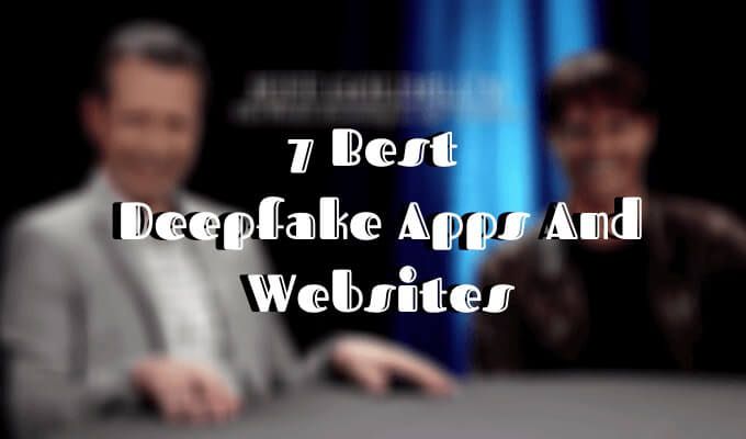Las 7 mejores aplicaciones y sitios web de Deepfake