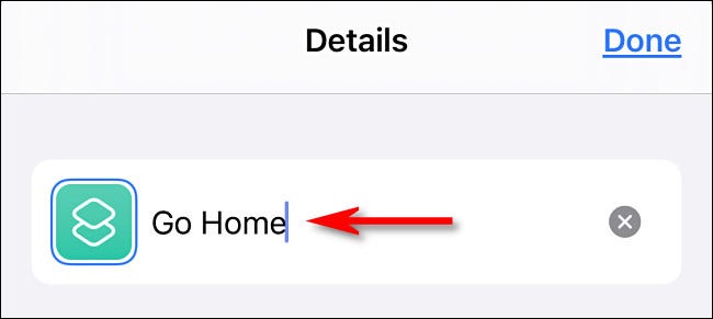 Cambie el nombre del atajo a "Volver a su casa," entonces presione "Terminado."
