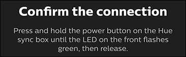 Confirma la conexión presionando y manteniendo presionado el botón de encendido en el Hue Sync Box.