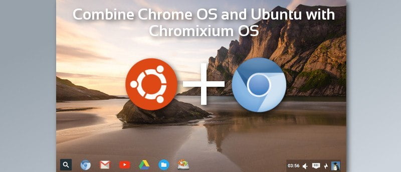 Combine Chrome OS and Ubuntu with Chromixium OS