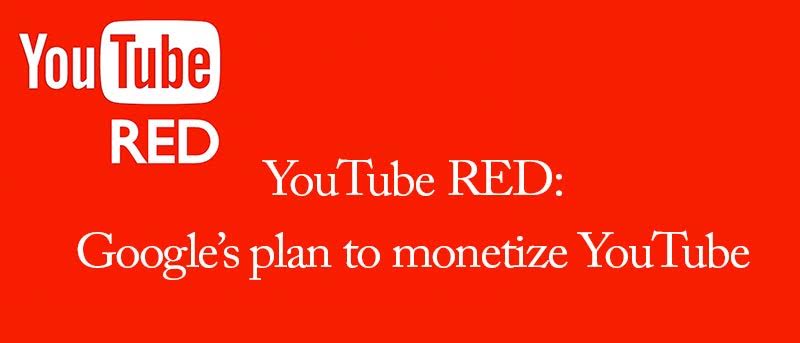 YouTube RED: Google's Plan to Monetize YouTube