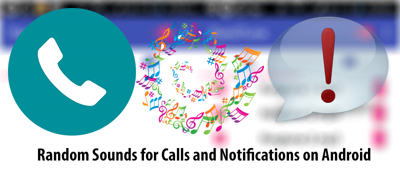 How to Make Your Android Device Play Random Sounds For Calls and Notifications