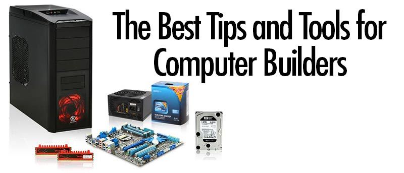 The Best Tips and Tools for Computer Builders