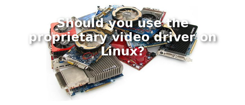 Should You Use the Proprietary Video Driver on Linux?